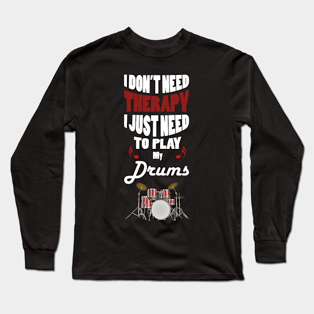 I Don't Need Therapy I just Need to Play My Drums Long Sleeve T-Shirt by oldrockerdudes